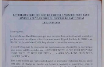(*) LEVÉE DE BOUCLIERS ENTRE LES CHEFS DE L’OUEST ET L’ÉVÊQUE DE BAFOUSSAM :Une lettre ouverte signée par 15 chefs traditionnels de l’Ouest et datant du 13 juin dernier met en garde l’évêque de Bafoussam . Tout est parti des propos discourtois tenus Mgr Paul Lontsie Keune, à l’endroit des chefs Bafou et Foto le 26 mai dernier.