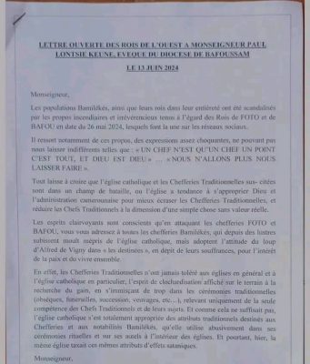 (*) LEVÉE DE BOUCLIERS ENTRE LES CHEFS DE L’OUEST ET L’ÉVÊQUE DE BAFOUSSAM :Une lettre ouverte signée par 15 chefs traditionnels de l’Ouest et datant du 13 juin dernier met en garde l’évêque de Bafoussam . Tout est parti des propos discourtois tenus Mgr Paul Lontsie Keune, à l’endroit des chefs Bafou et Foto le 26 mai dernier.